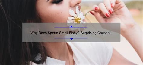 what does sperm smell like|Semen Smell: Why It’s Fishy, Like Chlorine or Rotten Eggs, and .